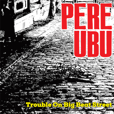 pere-ubu -trouble-on-big-beat-street ART